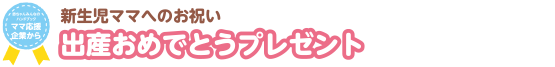 赤ちゃん誕生のお祝い。ママ出産おめでとうプレゼント